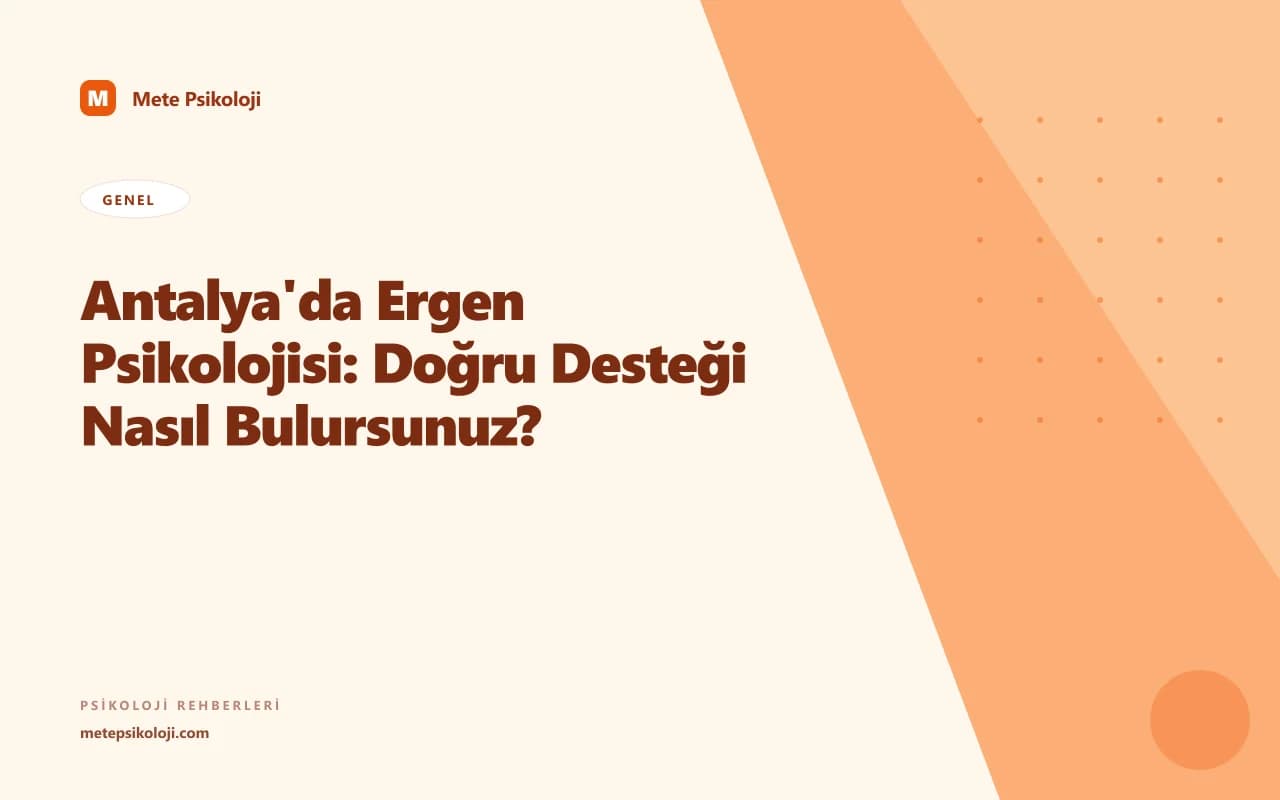 Antalya'da Ergen Psikolojisi: Doğru Desteği Nasıl Bulursunuz?