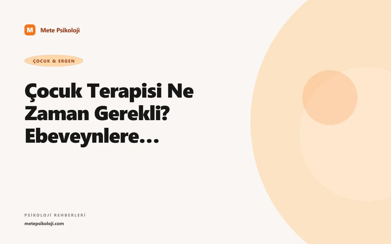 Çocuk Terapisi Ne Zaman Gerekli? Ebeveynlere Rehber
