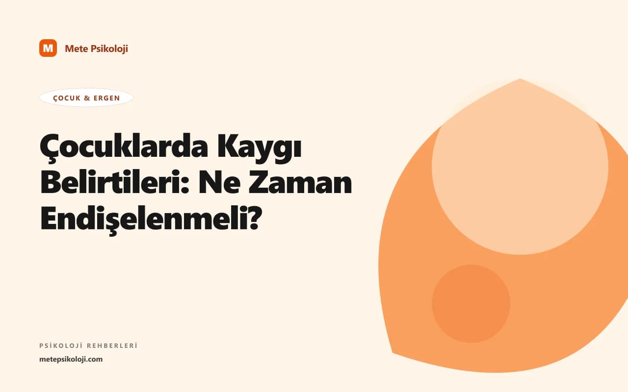 Çocuklarda Kaygı Belirtileri: Ne Zaman Endişelenmeli?