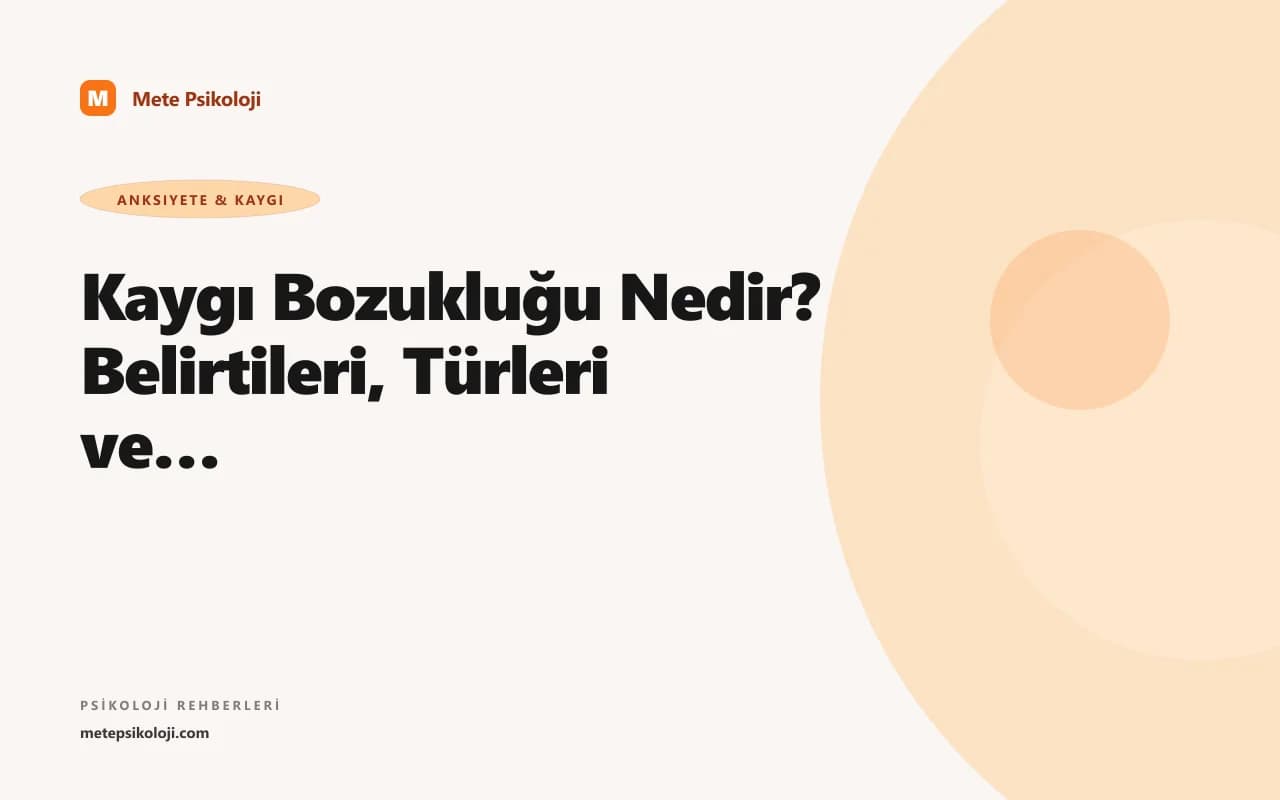 Kaygı Bozukluğu Nedir? Belirtileri, Türleri ve Tedavisi