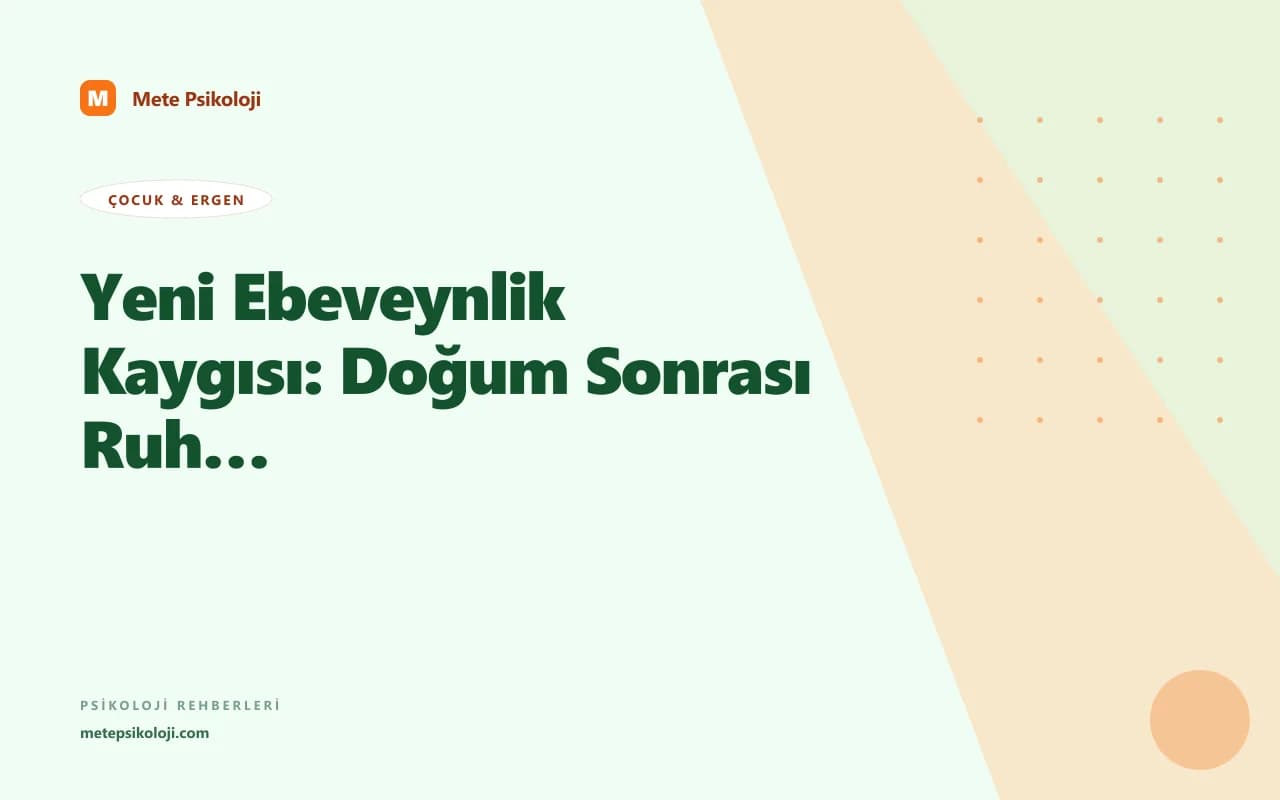 Yeni Ebeveynlik Kaygısı: Doğum Sonrası Ruh Sağlığı Rehberi